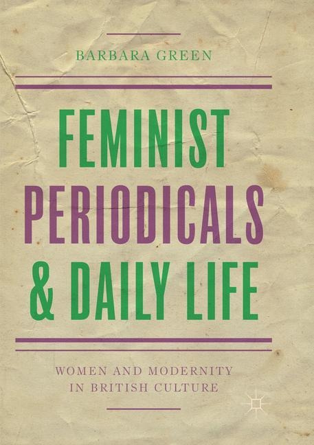 Feminist Periodicals and Daily Life: Women and Modernity in British Culture