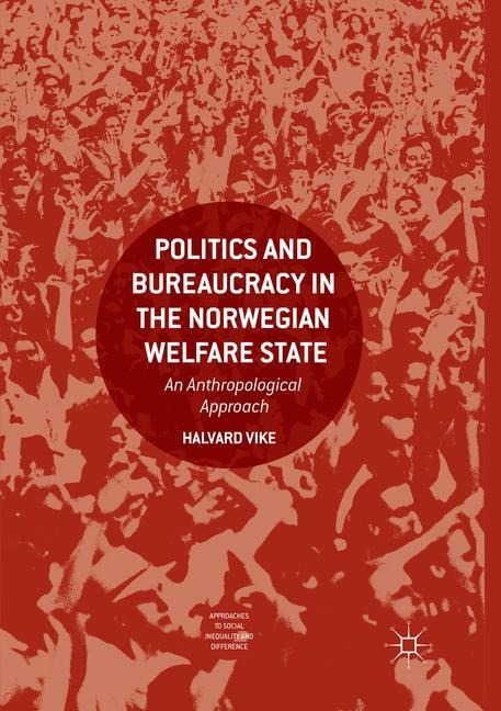 Politics and Bureaucracy in the Norwegian Welfare State: An Anthropological Approach