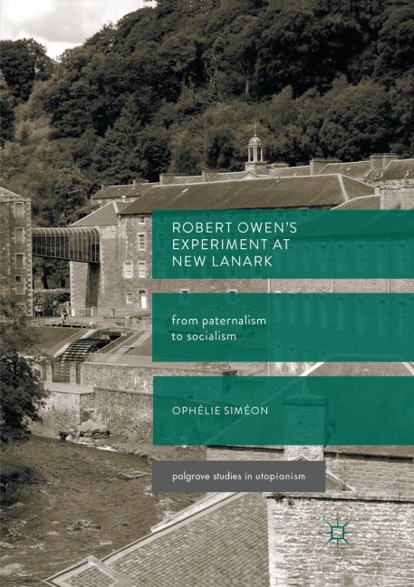 Robert Owens Experiment at New Lanark: From Paternalism to Socialism