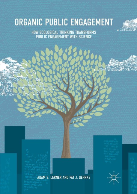 Organic Public Engagement: How Ecological Thinking Transforms Public Engagement with Science