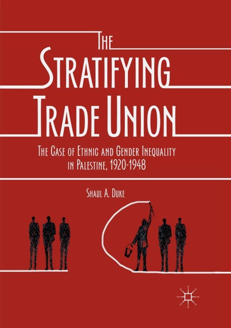 The Stratifying Trade Union: The Case of Ethnic and Gender Inequality in Palestine, 1920-1948