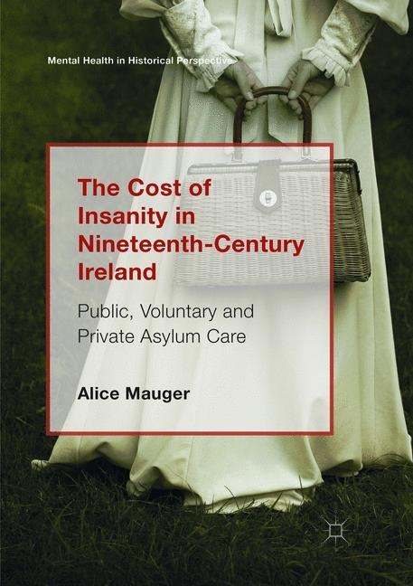 The Cost of Insanity in Nineteenth-Century Ireland: Public, Voluntary and Private Asylum Care