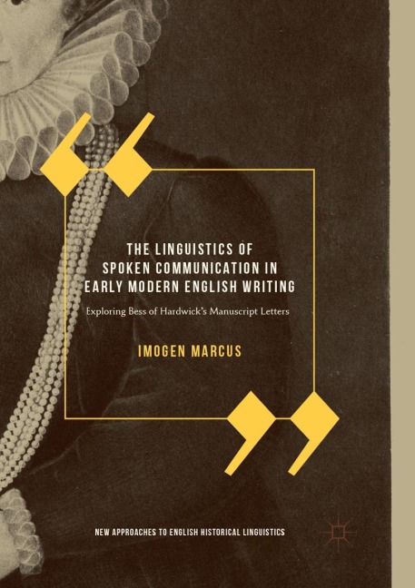 The Linguistics of Spoken Communication in Early Modern English Writing: Exploring Bess of Hardwicks Manuscript Letters