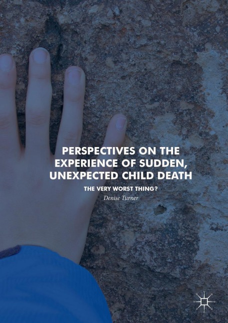 Perspectives on the Experience of Sudden, Unexpected Child Death: The Very Worst Thing?