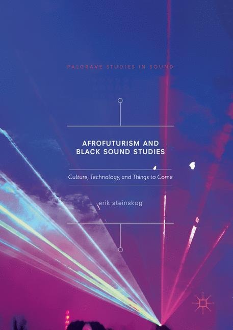 Afrofuturism and Black Sound Studies: Culture, Technology, and Things to Come