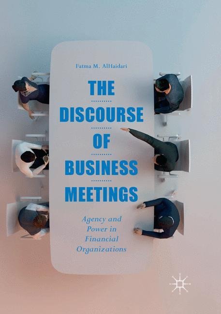 The Discourse of Business Meetings: Agency and Power in Financial Organizations