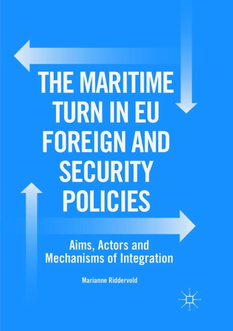 The Maritime Turn in EU Foreign and Security Policies: Aims, Actors and Mechanisms of Integration