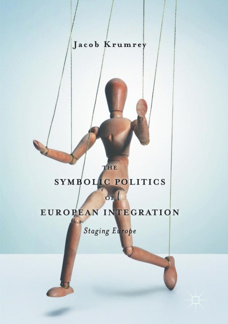 The Symbolic Politics of European Integration: Staging Europe