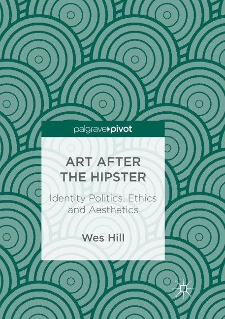 Art after the Hipster: Identity Politics, Ethics and Aesthetics