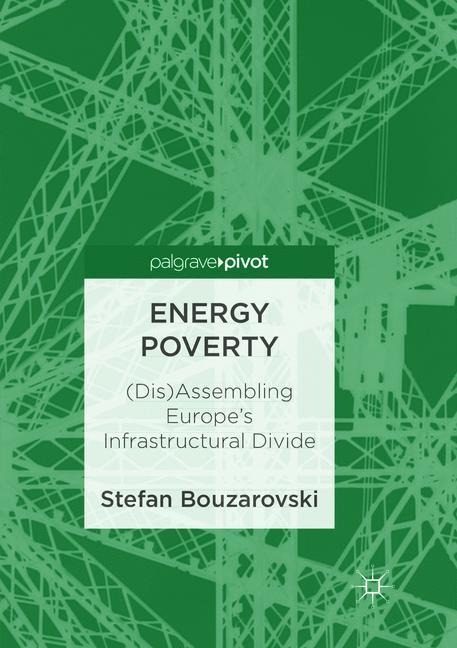 Energy Poverty: (Dis)Assembling Europes Infrastructural Divide