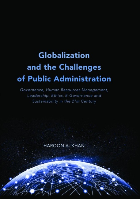 Globalization and the Challenges of Public Administration: Governance, Human Resources Management, Leadership, Ethics, E-Governance and Sustainability in the 21st Century