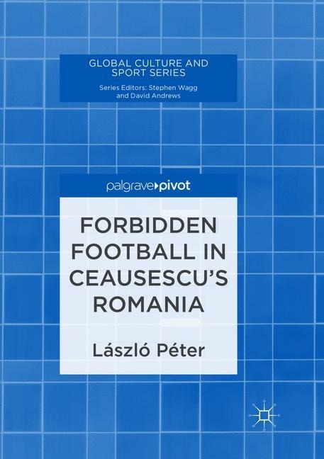 Forbidden Football in Ceausescus Romania