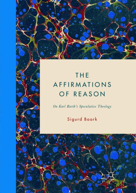 The Affirmations of Reason: On Karl Barths Speculative Theology