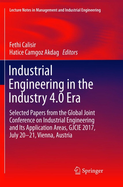 Industrial Engineering in the Industry 4.0 Era: Selected papers from the Global Joint Conference on Industrial Engineering and Its Application Areas, GJCIE 2017, July 20-21, Vienna, Austria
