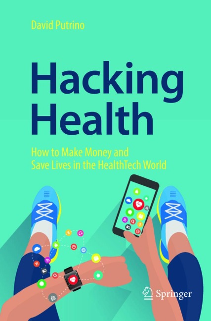 Hacking Health: How to Make Money and Save Lives in the HealthTech World