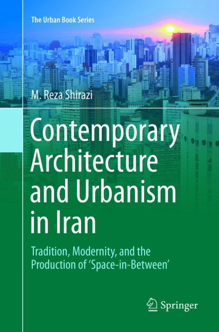Contemporary Architecture and Urbanism in Iran: Tradition, Modernity, and the Production of Space-in-Between