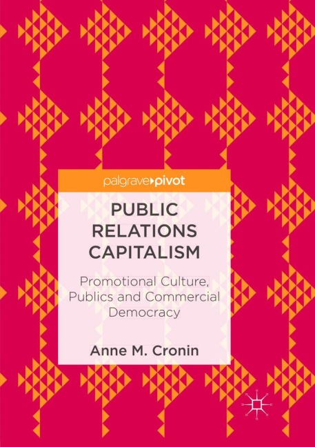 Public Relations Capitalism: Promotional Culture, Publics and Commercial Democracy