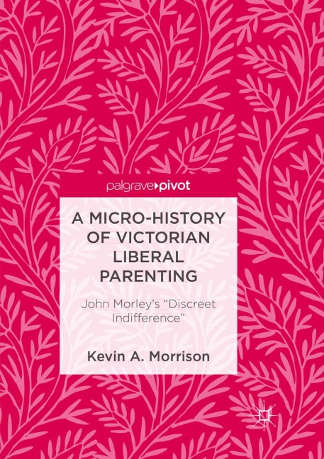 A Micro-History of Victorian Liberal Parenting: John Morleys Discreet Indifference
