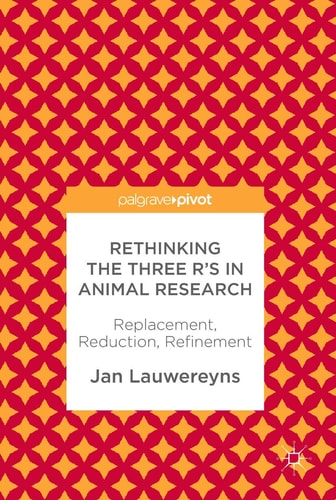 Rethinking the Three R's in Animal Research Replacement, Reduction, Refinement