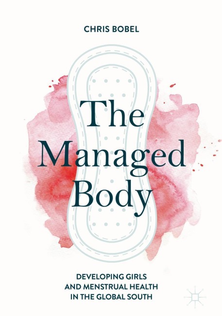 The Managed Body: Developing Girls and Menstrual Health in the Global South
