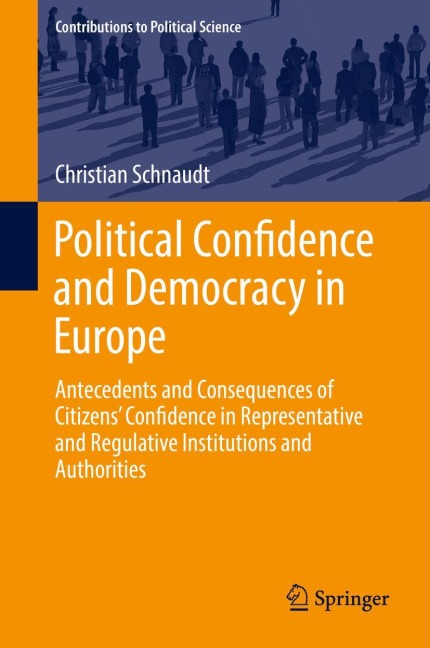 Political Confidence and Democracy in Europe: Antecedents and Consequences of Citizens Confidence in Representative and Regulative Institutions and Authorities