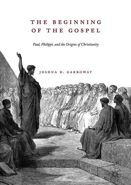 The Beginning of the Gospel: Paul, Philippi, and the Origins of Christianity