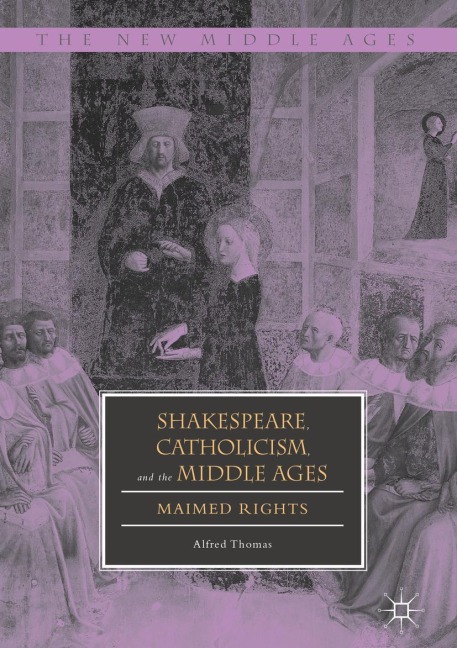 Shakespeare, Catholicism, and the Middle Ages: Maimed Rights