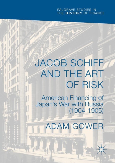 Jacob Schiff and the Art of Risk: American Financing of Japans War with Russia (1904-1905)
