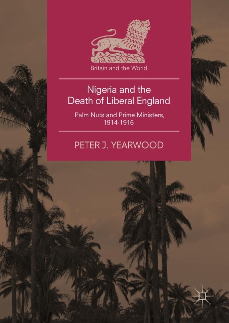 Nigeria and the Death of Liberal England: Palm Nuts and Prime Ministers, 1914-1916
