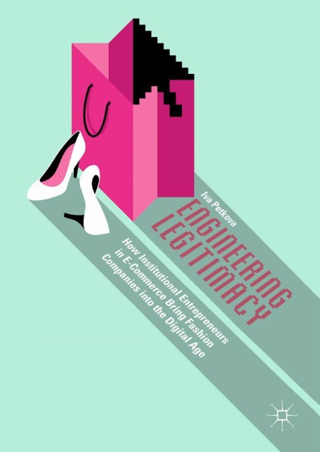 Engineering Legitimacy: How Institutional Entrepreneurs in E-Commerce Bring Fashion Companies into the Digital Age