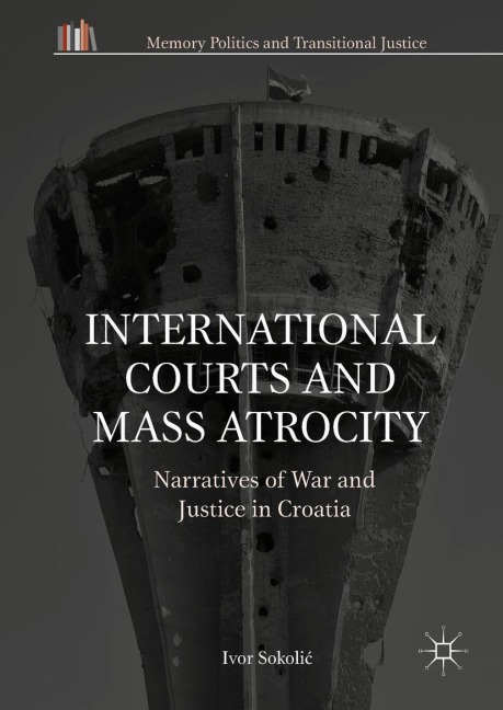 International Courts and Mass Atrocity: Narratives of War and Justice in Croatia