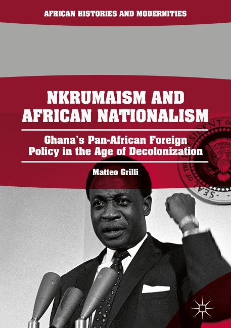 Nkrumaism and African Nationalism: Ghanas Pan-African Foreign Policy in the Age of Decolonization