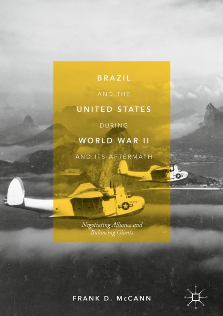 Brazil and the United States during World War II and Its Aftermath: Negotiating Alliance and Balancing Giants
