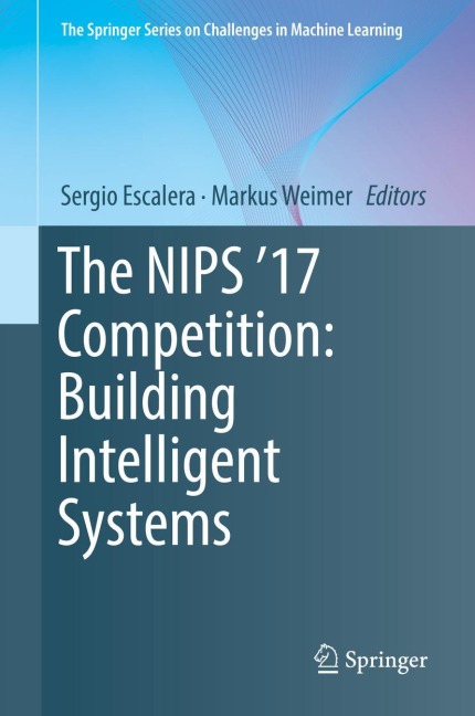 The NIPS 17 Competition: Building Intelligent Systems