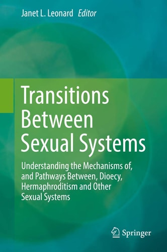 Transitions Between Sexual Systems Understanding the Mechanisms of, and Pathways Between, Dioecy, Hermaphroditism and Other Sexual Systems