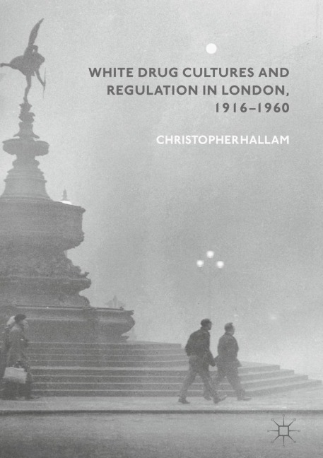 White Drug Cultures and Regulation in London, 1916-1960