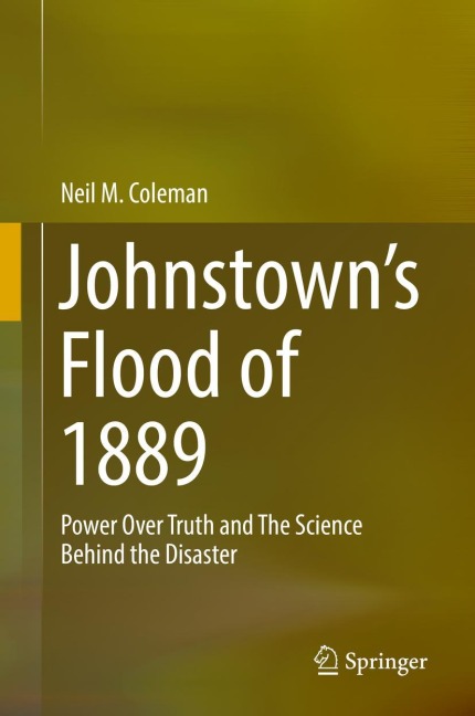 Johnstown's Flood of 1889: Power Over Truth and The Science Behind the Disaster