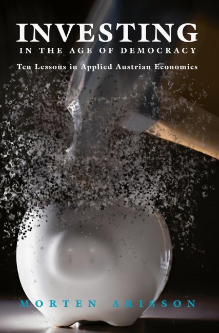Investing in the Age of Democracy: Ten Lessons in Applied Austrian Economics