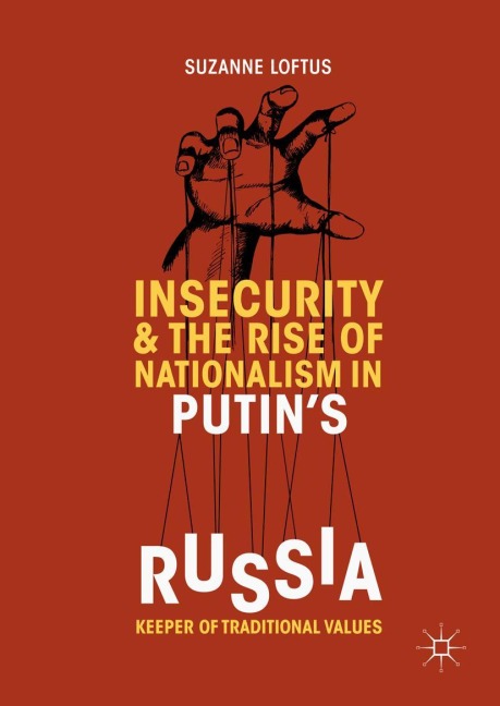 Insecurity & the Rise of Nationalism in Putins Russia: Keeper of Traditional Values