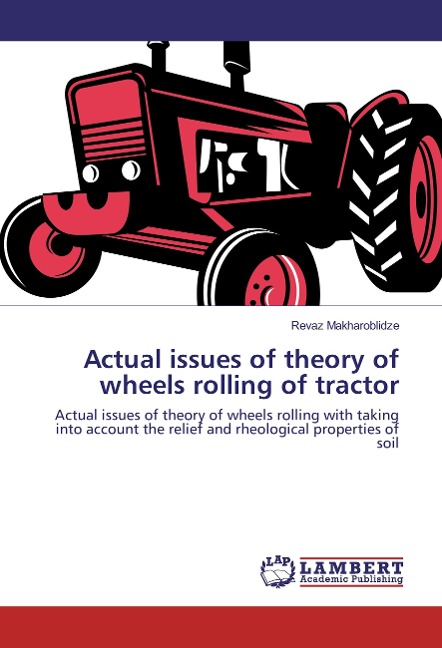 Actual issues of theory of wheels rolling of tractor: Actual issues of theory of wheels rolling with taking into account the relief and rheological properties of soil