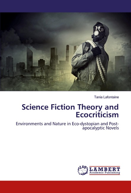 Science Fiction Theory and Ecocriticism: Environments and Nature in Eco-dystopian and Post-apocalyptic Novels