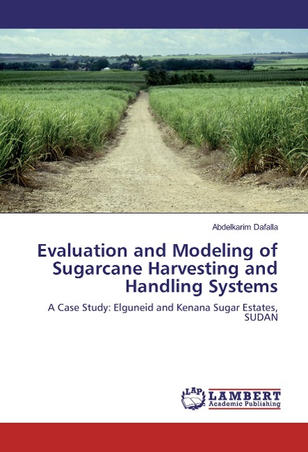 Evaluation and Modeling of Sugarcane Harvesting and Handling Systems: A Case Study: Elguneid and Kenana Sugar Estates, SUDAN