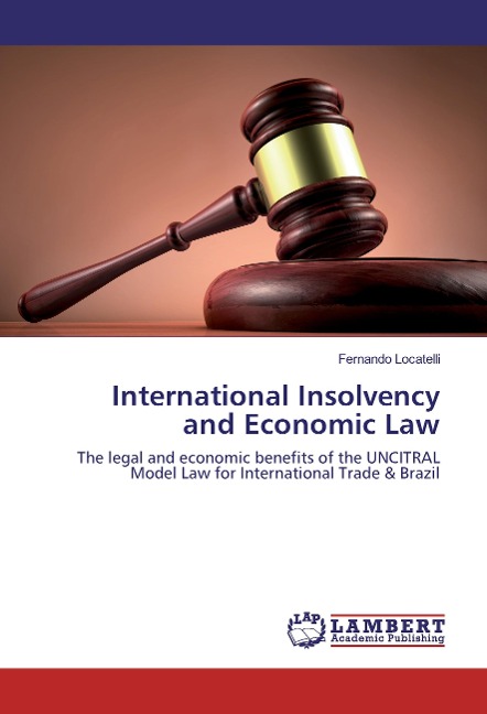 International Insolvency and Economic Law: The legal and economic benefits of the UNCITRAL Model Law for International Trade & Brazil