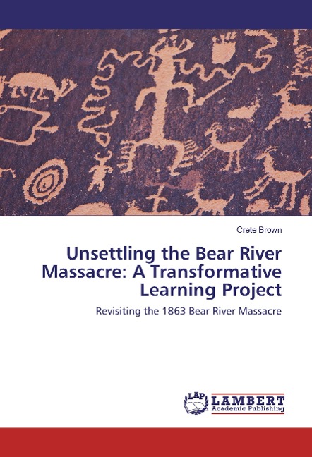Unsettling the Bear River Massacre: A Transformative Learning Project: Revisiting the 1863 Bear River Massacre