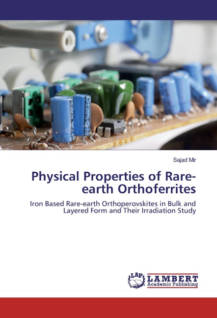 Physical Properties of Rare-earth Orthoferrites: Iron Based Rare-earth Orthoperovskites in Bulk and Layered Form and Their Irradiation Study
