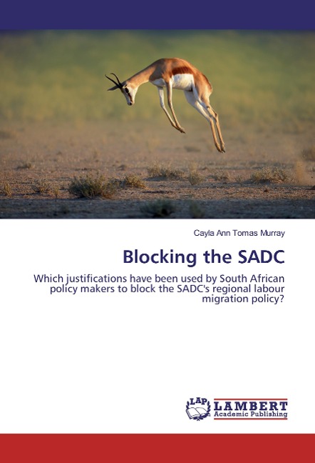 Blocking the SADC: Which justifications have been used by South African policy makers to block the SADCs regional labour migration policy?
