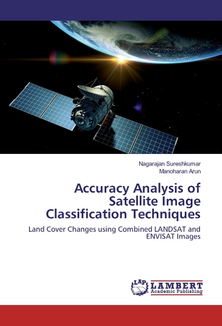 Accuracy Analysis of Satellite Image Classification Techniques: Land Cover Changes using Combined LANDSAT and ENVISAT Images