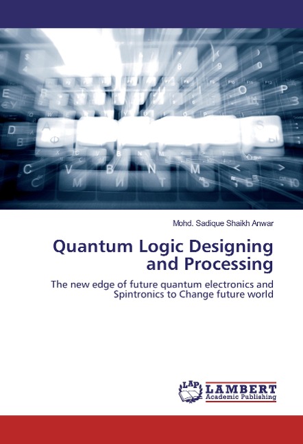 Quantum Logic Designing and Processing: The new edge of future quantum electronics and Spintronics to Change future world