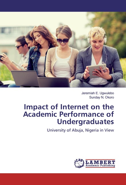 Impact of Internet on the Academic Performance of Undergraduates: University of Abuja, Nigeria in View