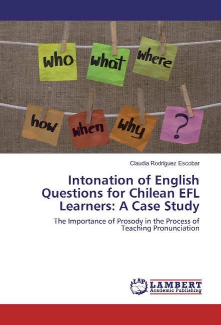Intonation of English Questions for Chilean EFL Learners: A Case Study: The Importance of Prosody in the Process of Teaching Pronunciation